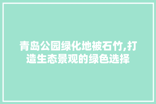 青岛公园绿化地被石竹,打造生态景观的绿色选择