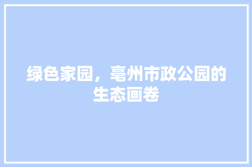 绿色家园，亳州市政公园的生态画卷