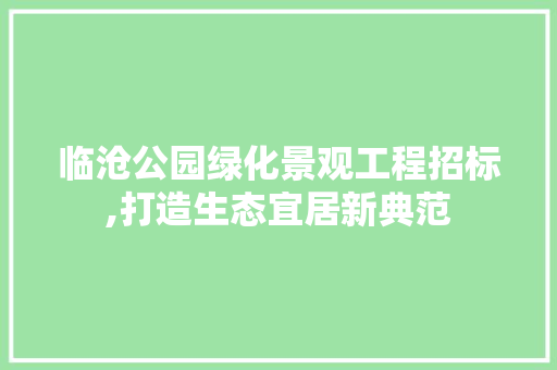 临沧公园绿化景观工程招标,打造生态宜居新典范 树木