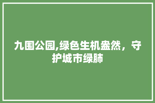 九围公园,绿色生机盎然，守护城市绿肺 花卉