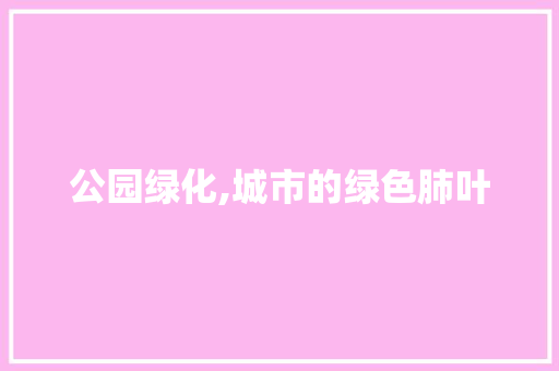 公园绿化,城市的绿色肺叶 植物栽培