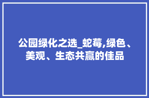 公园绿化之选_蛇莓,绿色、美观、生态共赢的佳品 植物养护