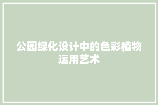 公园绿化设计中的色彩植物运用艺术