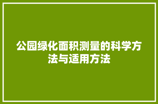 公园绿化面积测量的科学方法与适用方法