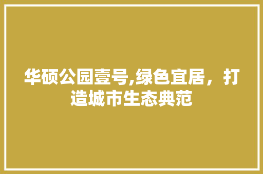 华硕公园壹号,绿色宜居，打造城市生态典范 植物栽培