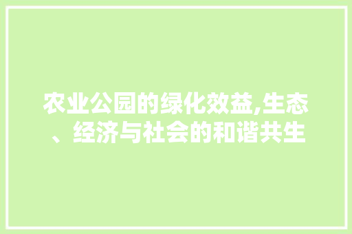 农业公园的绿化效益,生态、经济与社会的和谐共生
