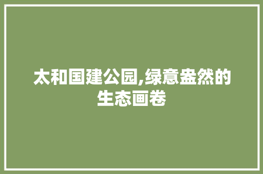 太和国建公园,绿意盎然的生态画卷 修剪技巧
