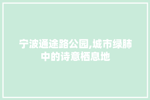 宁波通途路公园,城市绿肺中的诗意栖息地 植物分类