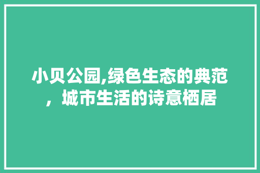 小贝公园,绿色生态的典范，城市生活的诗意栖居 施肥方法