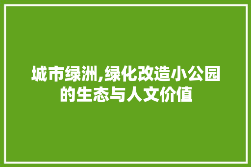 城市绿洲,绿化改造小公园的生态与人文价值 修剪技巧