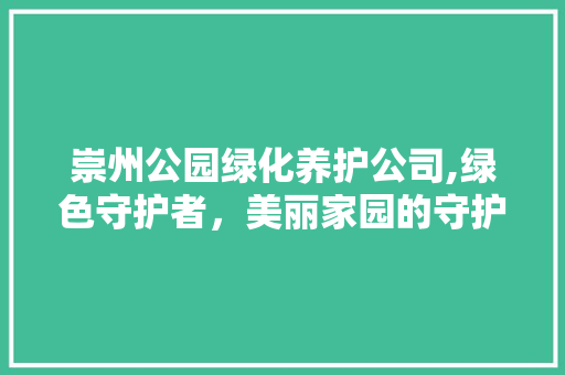 崇州公园绿化养护公司,绿色守护者，美丽家园的守护神 施肥方法