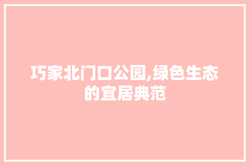 巧家北门口公园,绿色生态的宜居典范 植物养护