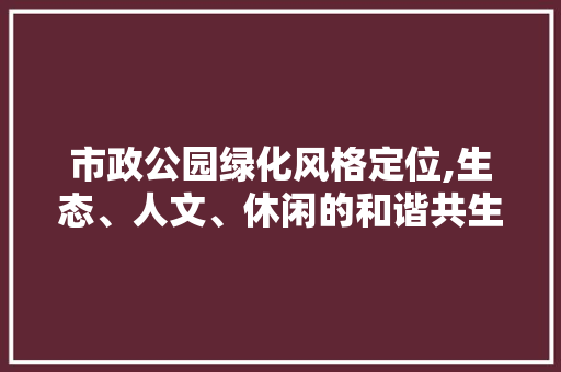 市政公园绿化风格定位,生态、人文、休闲的和谐共生 土壤选择