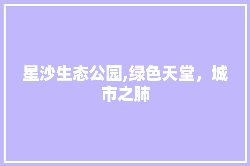 星沙生态公园,绿色天堂，城市之肺 树木