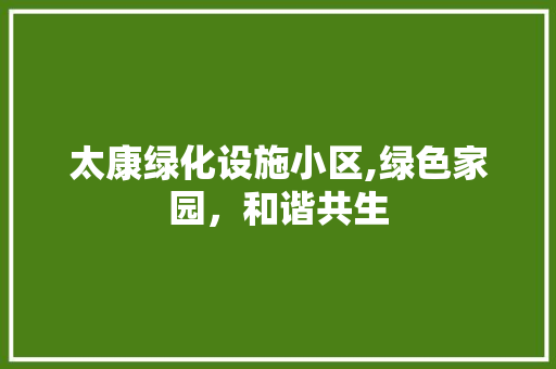 太康绿化设施小区,绿色家园，和谐共生