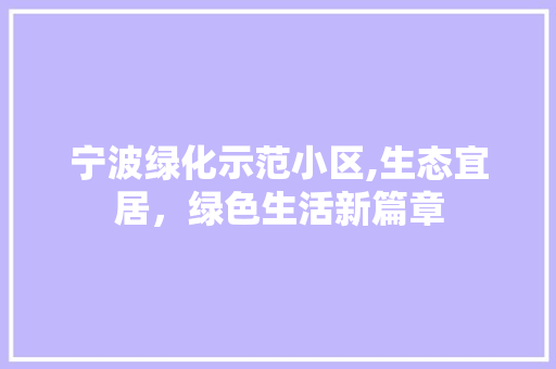 宁波绿化示范小区,生态宜居，绿色生活新篇章 土壤选择