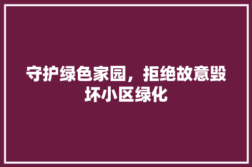 守护绿色家园，拒绝故意毁坏小区绿化 植物栽培