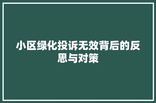 小区绿化投诉无效背后的反思与对策 植物养护