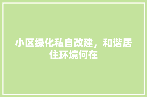 小区绿化私自改建，和谐居住环境何在