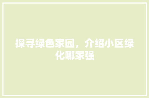 探寻绿色家园，介绍小区绿化哪家强