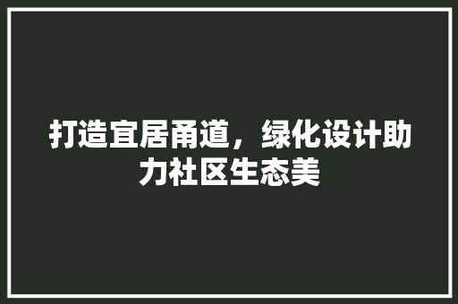 打造宜居甬道，绿化设计助力社区生态美