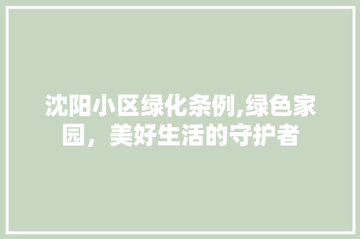 沈阳小区绿化条例,绿色家园，美好生活的守护者 爬藤植物