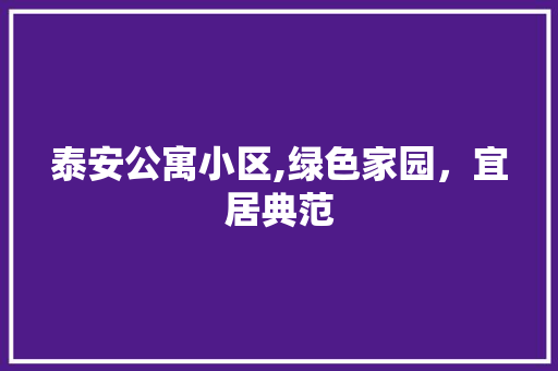 泰安公寓小区,绿色家园，宜居典范