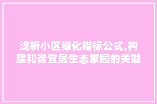 浅析小区绿化指标公式,构建和谐宜居生态家园的关键