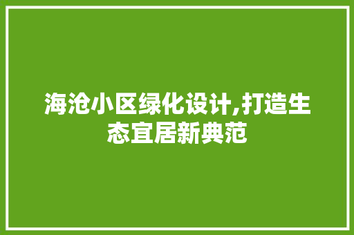 海沧小区绿化设计,打造生态宜居新典范