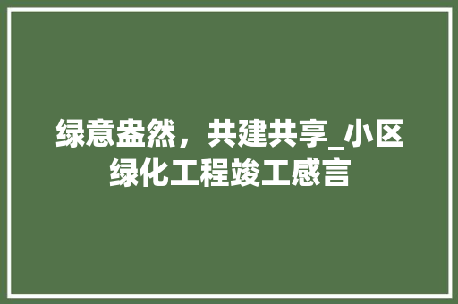 绿意盎然，共建共享_小区绿化工程竣工感言