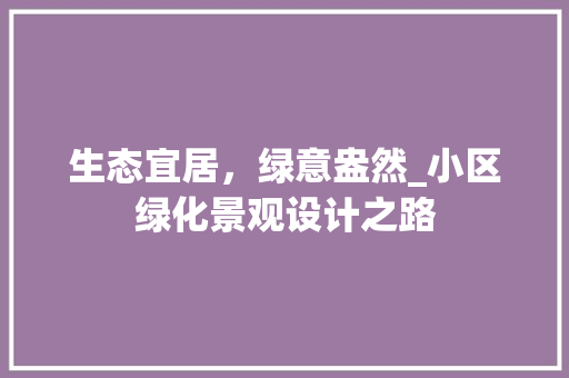 生态宜居，绿意盎然_小区绿化景观设计之路