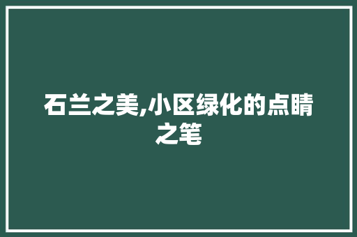 石兰之美,小区绿化的点睛之笔
