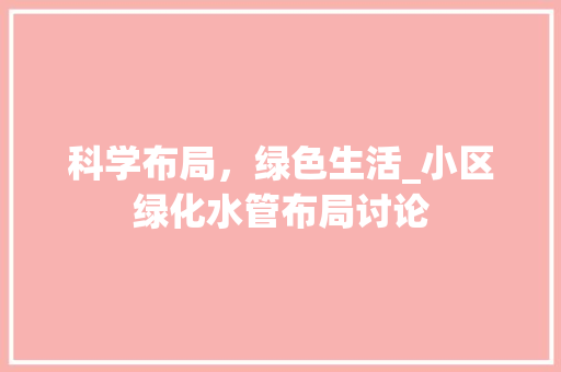 科学布局，绿色生活_小区绿化水管布局讨论