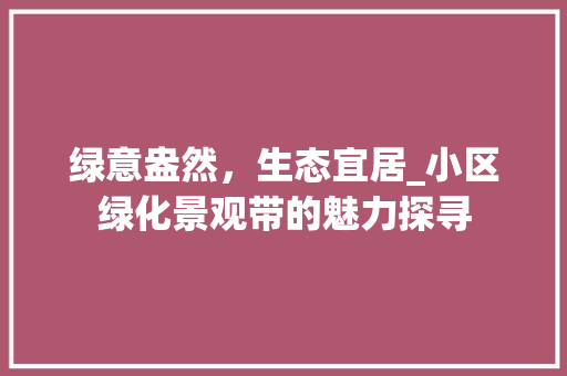 绿意盎然，生态宜居_小区绿化景观带的魅力探寻