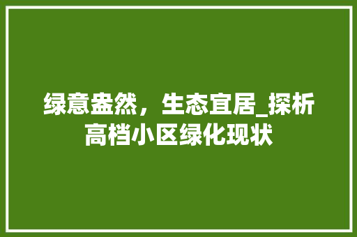 绿意盎然，生态宜居_探析高档小区绿化现状