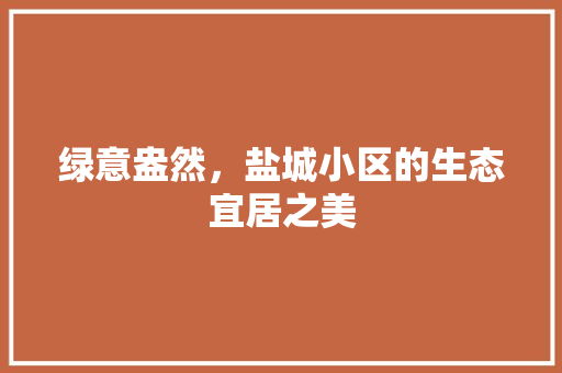 绿意盎然，盐城小区的生态宜居之美