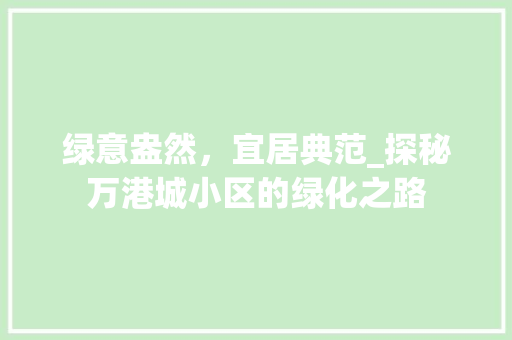 绿意盎然，宜居典范_探秘万港城小区的绿化之路 灌溉方法