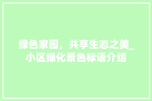 绿色家园，共享生态之美_小区绿化景色标语介绍