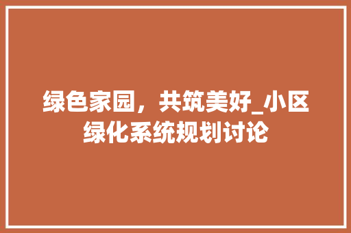 绿色家园，共筑美好_小区绿化系统规划讨论