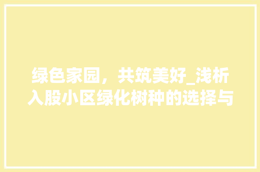 绿色家园，共筑美好_浅析入股小区绿化树种的选择与应用