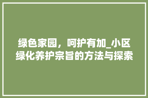 绿色家园，呵护有加_小区绿化养护宗旨的方法与探索