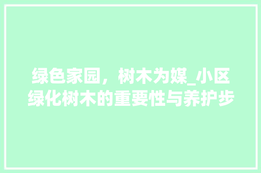 绿色家园，树木为媒_小区绿化树木的重要性与养护步骤