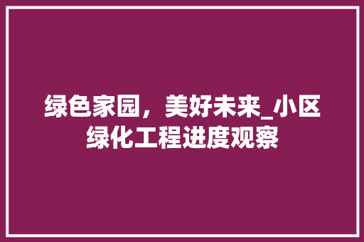绿色家园，美好未来_小区绿化工程进度观察