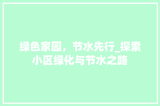 绿色家园，节水先行_探索小区绿化与节水之路