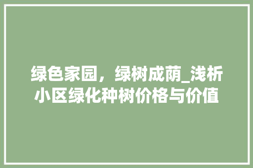 绿色家园，绿树成荫_浅析小区绿化种树价格与价值