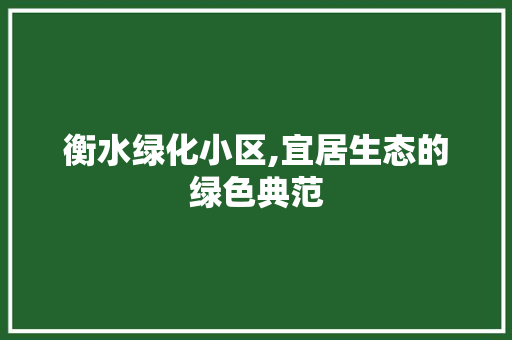 衡水绿化小区,宜居生态的绿色典范