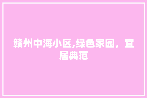赣州中海小区,绿色家园，宜居典范