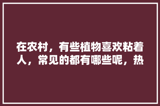 在农村，有些植物喜欢粘着人，常见的都有哪些呢，热带植物怎么养护的视频教程。