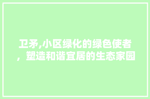 卫矛,小区绿化的绿色使者，塑造和谐宜居的生态家园