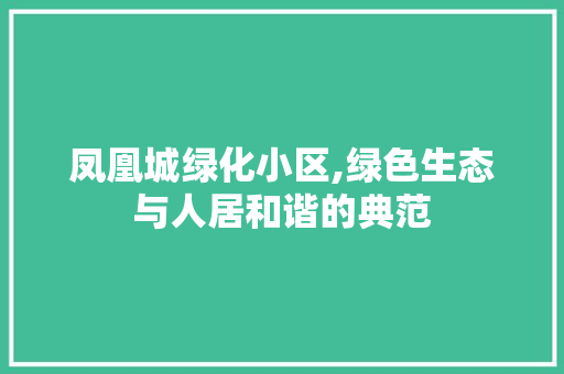 凤凰城绿化小区,绿色生态与人居和谐的典范